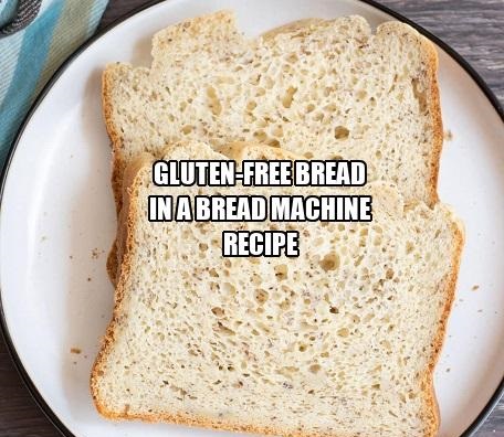 Gluten-Free Bread in a Bread Machine Recipe