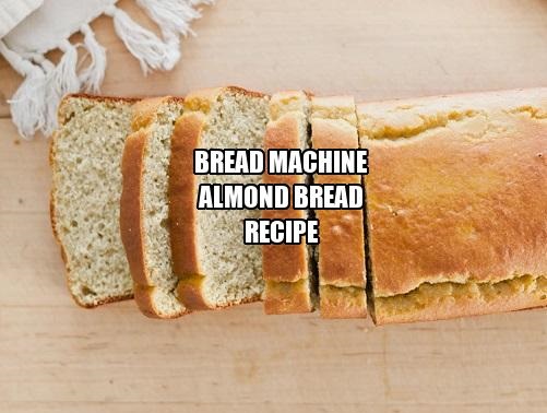 Bread Machine Almond Bread Recipe