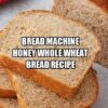 Bread Machine Honey Whole Wheat Bread Recipe