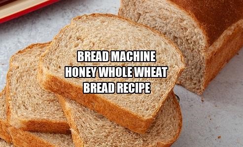 Bread Machine Honey Whole Wheat Bread Recipe