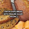 Cantaloupe Bread with Praline Glaze Recipe