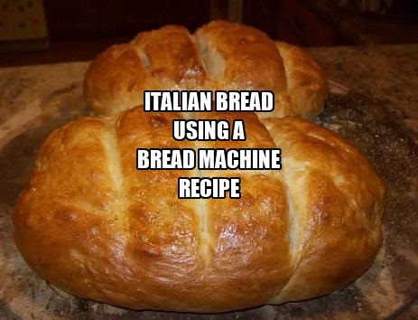 Italian Bread Using a Bread Machine Recipe