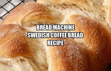 Bread Machine Swedish Coffee Bread Recipe