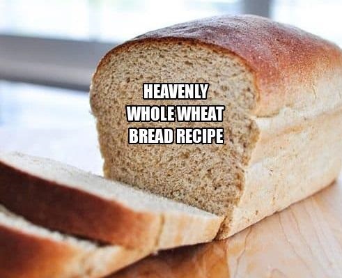 Heavenly Whole Wheat Bread Recipe