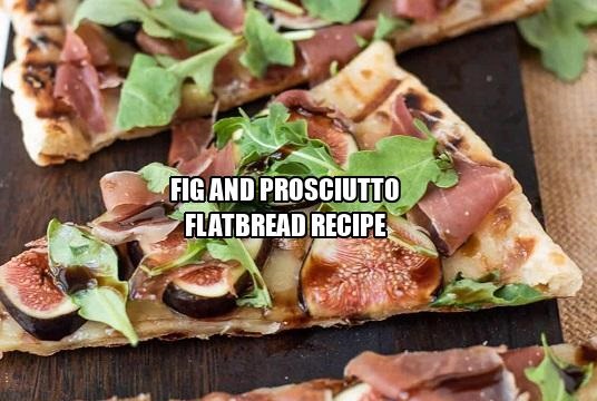 Fig and Prosciutto Flatbread Recipe