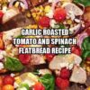 Garlic Roasted Tomato and Spinach Flatbread Recipe