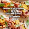 Grilled Flatbreads Topped with Peach, Prosciutto, and Burrata Recipe