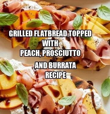 Grilled Flatbreads Topped with Peach, Prosciutto, and Burrata Recipe