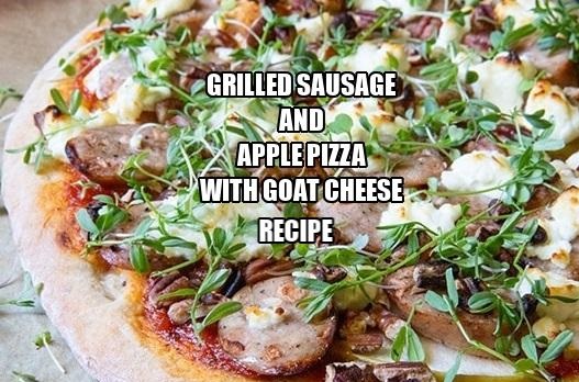 Grilled Sausage and Apple Pizza with Goat Cheese Recipe