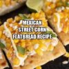 Mexican Street Corn Flatbread Recipe