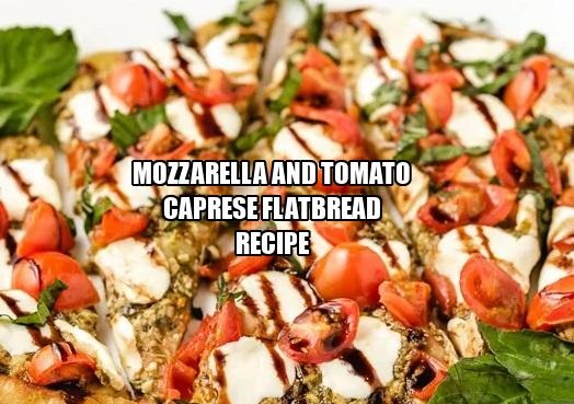 Mozzarella and Tomato Caprese Flatbread Recipe